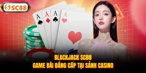 Blackjack SC88 - Game Bài Đẳng Cấp Tại Sảnh Casino
