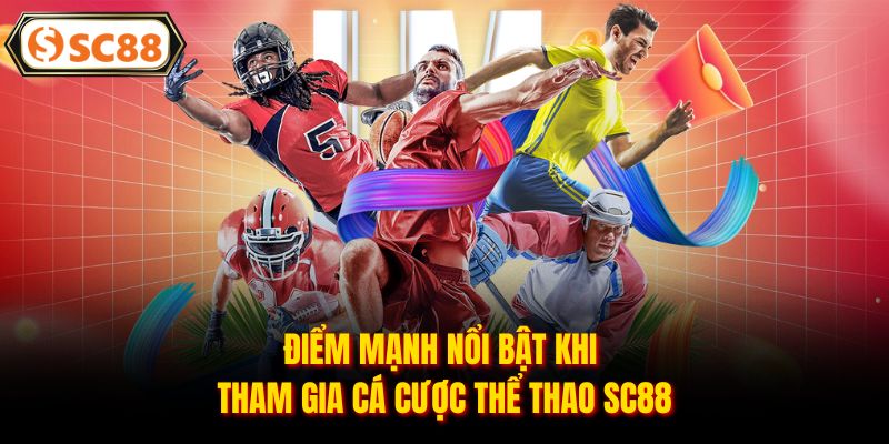 Điểm mạnh nổi bật khi tham gia cá cược thể thao SC88